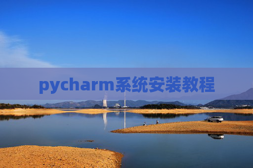 pycharm系统安装教程 pycharm系统安装教程
